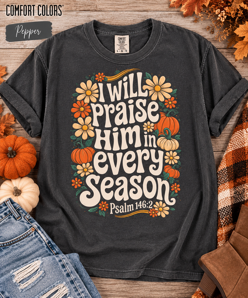 I Will Praise Him in Every Season Tee