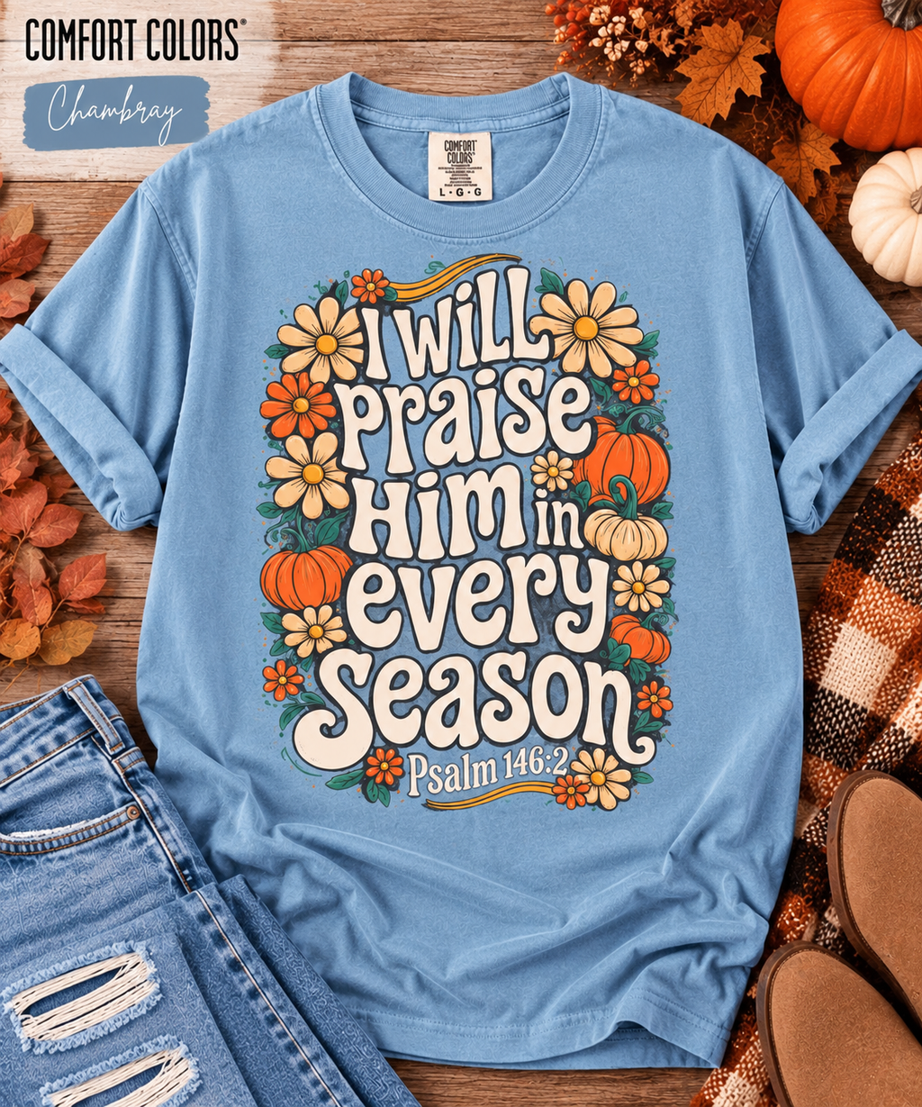I Will Praise Him in Every Season Tee